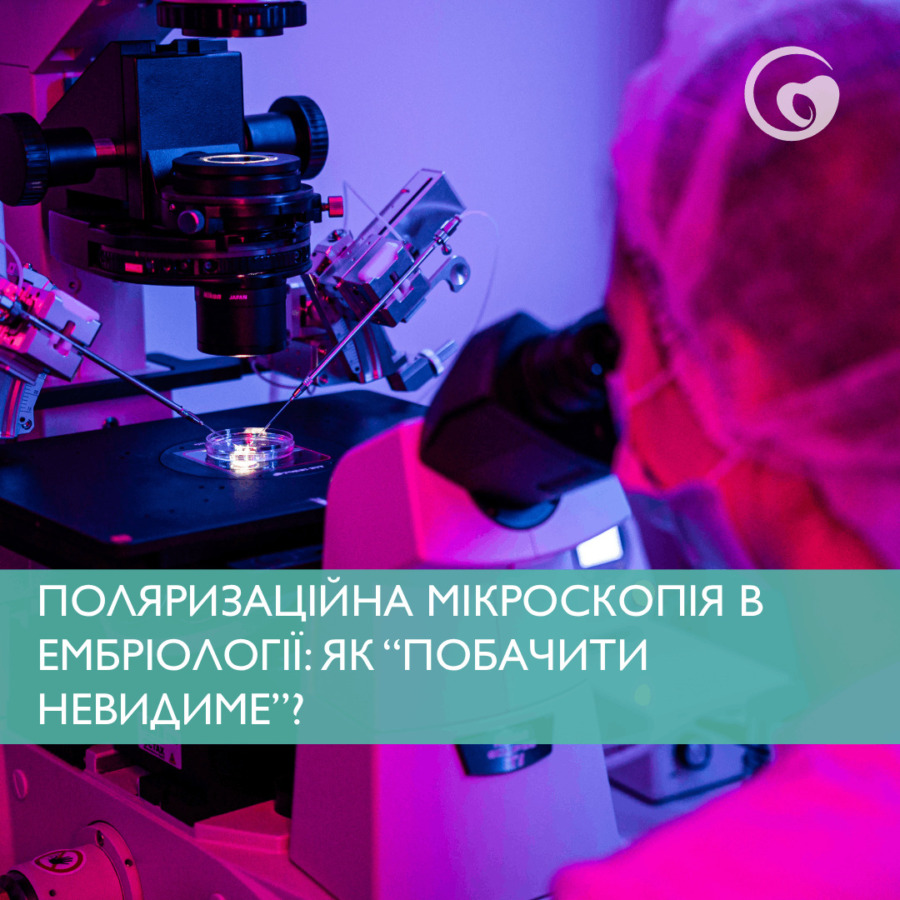ПОЛЯРИЗАЦІЙНА МІКРОСКОПІЯ В ЕМБРІОЛОГІЇ: ЯК “ПОБАЧИТИ НЕВИДИМЕ” ТА ПІДВИЩИТИ ТОЧНІСТЬ ЕКЗ?